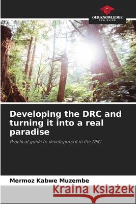 Developing the DRC and turning it into a real paradise Kabwe Muzembe, Mermoz 9786209087165 Our Knowledge Publishing - książka
