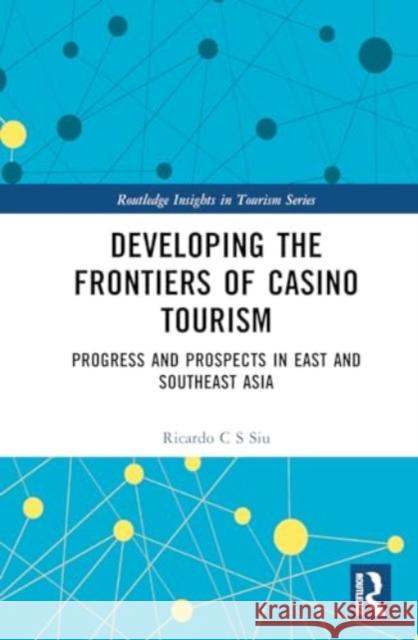 Developing the Frontiers of Casino Tourism: Progress and Prospects in East and Southeast Asia Ricardo C 9781032247182 Routledge - książka