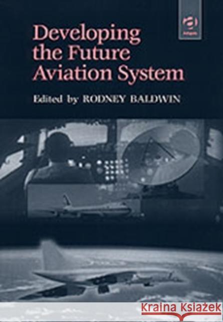 Developing the Future Aviation System Rod Baldwin   9780291398437 Ashgate Publishing Limited - książka