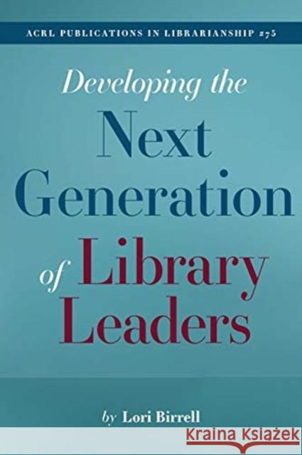 Developing the Next Generation of Library Leaders Lori Birrell 9780838946602 Association of College & Research Libraries - książka