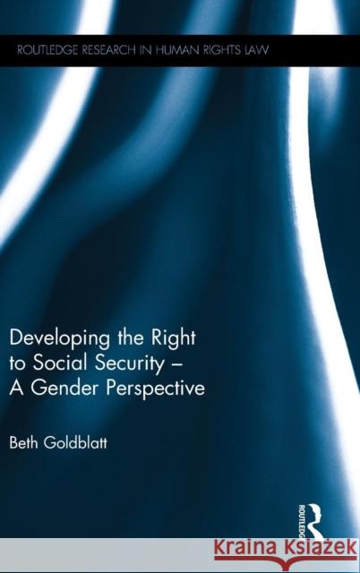 Developing the Right to Social Security - A Gender Perspective Beth Goldblatt   9781138120112 Taylor and Francis - książka
