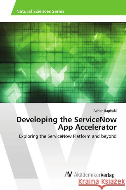 Developing the ServiceNow App Accelerator : Exploring the ServiceNow Platform and beyond Baginski, Adrian 9786202219778 AV Akademikerverlag - książka
