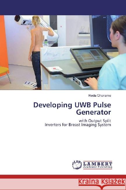 Developing UWB Pulse Generator : with Output Split Inverters for Breast Imaging System Ghoname, Reda 9783330334458 LAP Lambert Academic Publishing - książka