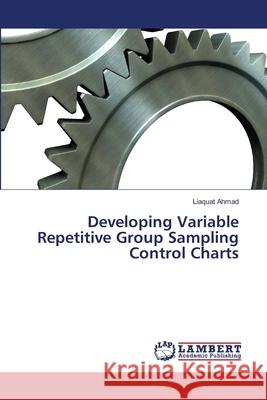 Developing Variable Repetitive Group Sampling Control Charts Ahmad, Liaquat 9786139839858 LAP Lambert Academic Publishing - książka