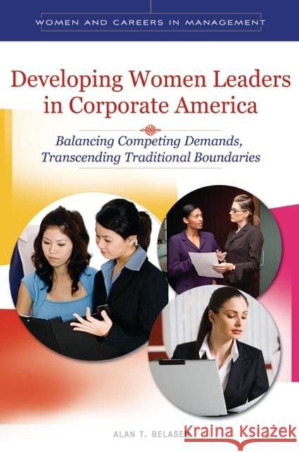 Developing Women Leaders in Corporate America: Balancing Competing Demands, Transcending Traditional Boundaries Alan Belasen 9780313395734 Praeger - książka