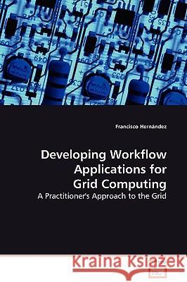 Developing Workflow Applications for Grid Computing Francisco Hernndez 9783639128550 VDM Verlag - książka