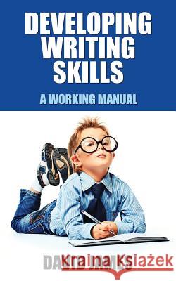 Developing Writing Skills: A Working Manual David James 9781540321282 Createspace Independent Publishing Platform - książka