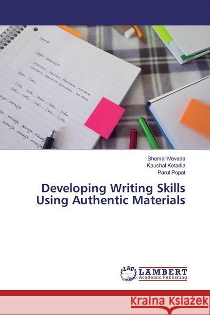 Developing Writing Skills Using Authentic Materials Mevada, Shemal; Kotadia, Kaushal; Popat, Parul 9786139472932 LAP Lambert Academic Publishing - książka