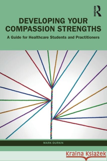 Developing Your Compassion Strengths: A Guide for Healthcare Students and Practitioners Mark Durkin 9781032232089 Routledge - książka