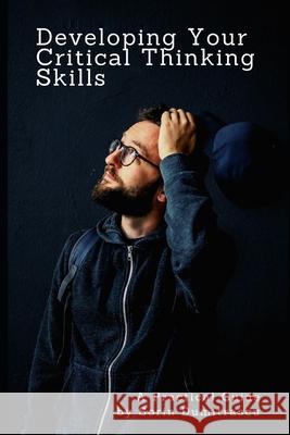 Developing Your Critical Thinking Skills: A Practical Guide Sorin Dumitrascu   9798564344111 Independently Published - książka