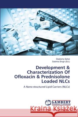 Development & Characterization Of Ofloxacin & Prednisolone Loaded NLCs Sahai, Deeksha 9786139453344 LAP Lambert Academic Publishing - książka