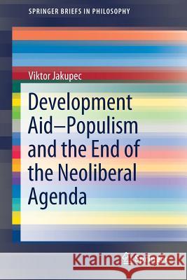 Development Aid--Populism and the End of the Neoliberal Agenda Jakupec, Viktor 9783319727479 Springer - książka