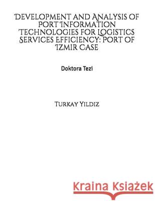 Development and Analysis of Port Information Technologies for Logistics Services Efficiency: Port of Izmir Case Turkay Yildiz 9781505468403 Createspace Independent Publishing Platform - książka