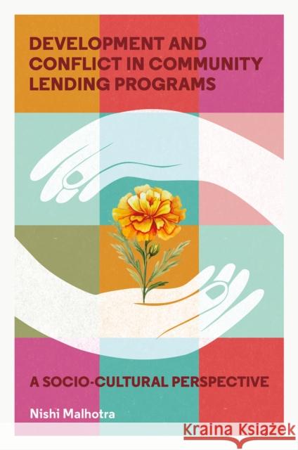 Development and Conflict in Community Lending Programs: A Socio-Cultural Perspective Nishi (Indian Institute of Management, Sambalpur, India) Malhotra 9781837082919 Emerald Publishing Limited - książka