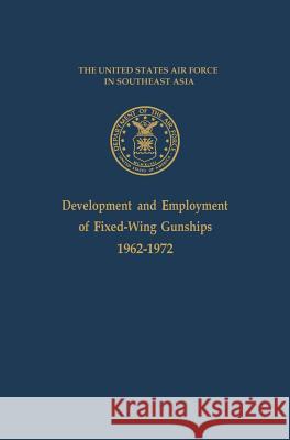 Development and Employment of Fixed-Wing Gunships 1962-1972 Jack S. Ballard Office of Air Force History              Richard J. Kohn 9781780394114 Military History Publishing - książka