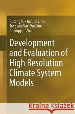 Development and Evaluation of High Resolution Climate System Models Rucong Yu Tianjun Zhou Tongwen Wu 9789811000317 Springer - książka