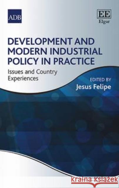 Development and Modern Industrial Policy in Practice: Issues and Country Experiences J. Felipe   9781784715533 Edward Elgar Publishing Ltd - książka