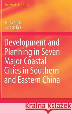 Development and Planning in Seven Major Coastal Cities in Southern and Eastern China Jianfa Shen Gordon Kee 9783319464206 Springer - książka