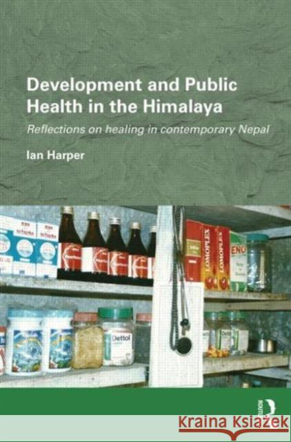 Development and Public Health in the Himalaya: Reflections on Healing in Contemporary Nepal Harper, Ian 9780415659987 Routledge - książka