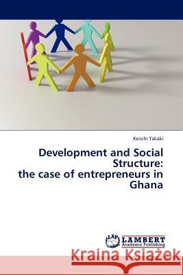 Development and Social Structure: the case of entrepreneurs in Ghana Keiichi Takaki 9783845414454 LAP Lambert Academic Publishing - książka