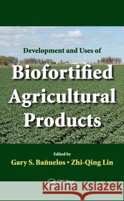 Development and Uses of Biofortified Agricultural Products G. S. Banuelos Zhi-Qing Lin G. S. Banuelos 9781420060058 CRC - książka