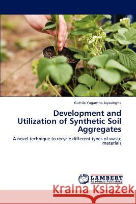 Development and Utilization of Synthetic Soil Aggregates Guttila Yugantha Jayasinghe 9783659116308 LAP Lambert Academic Publishing - książka