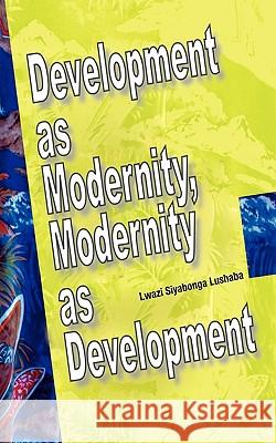 Development as Modernity, Modernity as Development Lwazi Siyabonga Lushaba 9782869782525 Codesria - książka