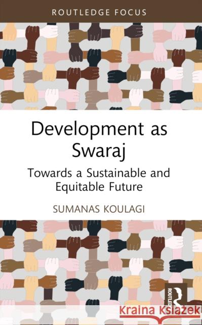 Development as Swaraj: Towards a Sustainable and Equitable Future Sumanas Koulagi 9781032404400 Routledge - książka