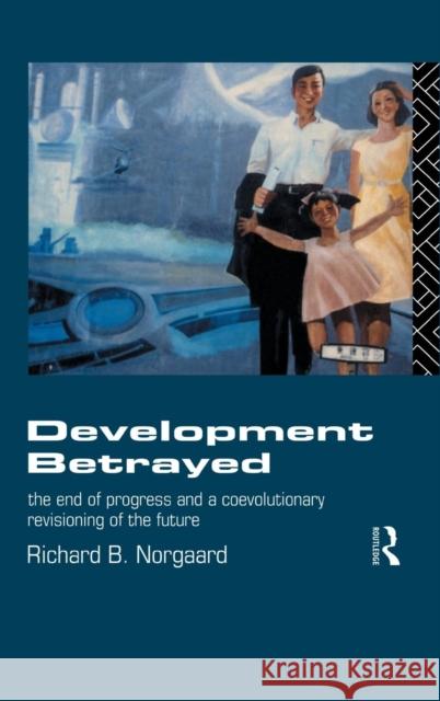 Development Betrayed: The End of Progress and a Co-Evolutionary Revisioning of the Future Norgaard, Richard B. 9781138138421 Taylor and Francis - książka