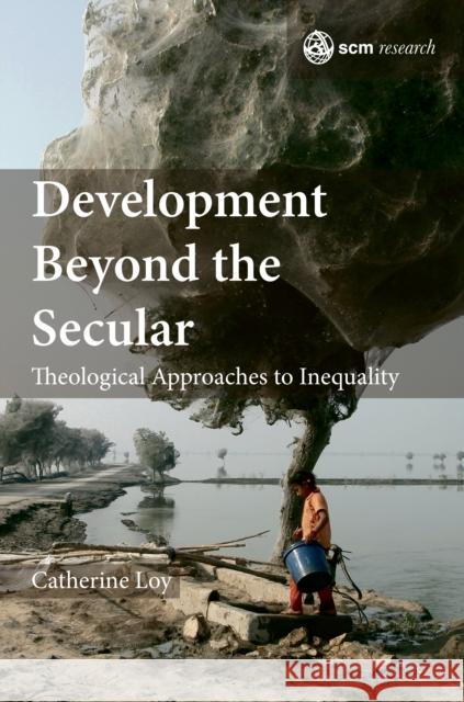 Development Beyond the Secular: Theological Approaches to Inequality Loy, Catherine 9780334055655 SCM Press - książka