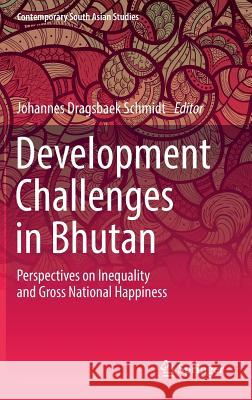 Development Challenges in Bhutan: Perspectives on Inequality and Gross National Happiness Schmidt, Johannes Dragsbaek 9783319479248 Springer - książka