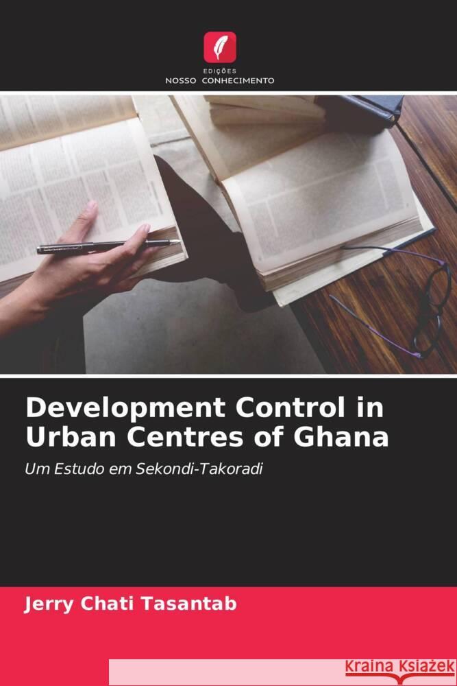 Development Control in Urban Centres of Ghana Tasantab, Jerry Chati 9786205217757 Edições Nosso Conhecimento - książka