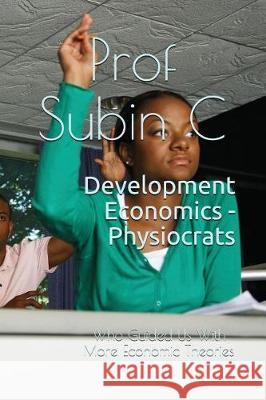 Development Economics - Physiocrats: Who Guided Us with More Economic Theories Subin C 9781717818119 Independently Published - książka