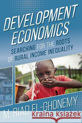 Development Economics: Searching for the Roots of Rural Income Inequality M. Riad El-Ghonemy 9781516860975 Createspace Independent Publishing Platform - książka