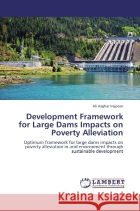 Development Framework for Large Dams Impacts on Poverty Alleviation Irajpoor, Ali Asghar 9783845420530 LAP Lambert Academic Publishing - książka