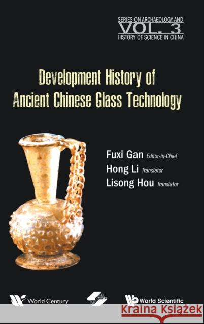 Development History of Ancient Chinese Glass Technology Gan, Fuxi 9789811229763 World Scientific Publishing Company - książka