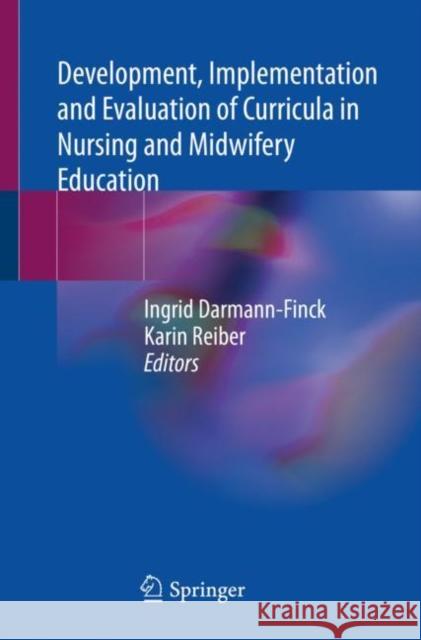 Development, Implementation and Evaluation of Curricula in Nursing and Midwifery Education Ingrid Darmann-Finck Karin Reiber 9783030781804 Springer - książka