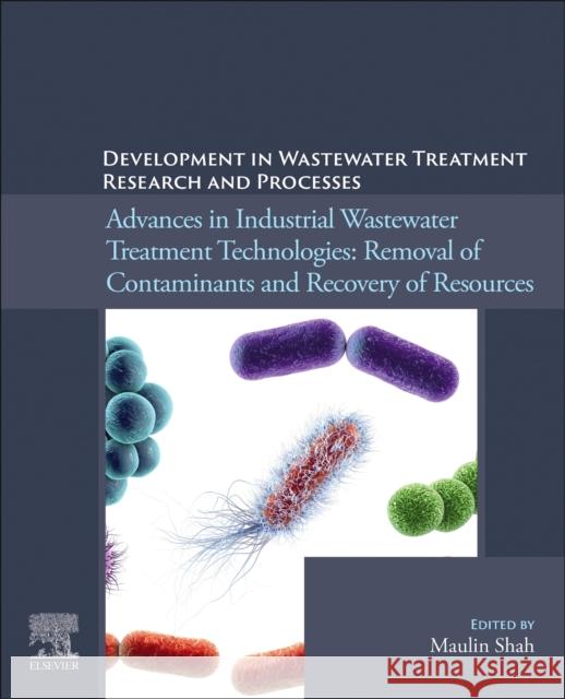 Development in Wastewater Treatment Research and Processes: Advances in Industrial Wastewater Treatment Technologies: Removal of Contaminants and Recovery of Resources Maulin P. Shah 9780323956840 Elsevier - książka