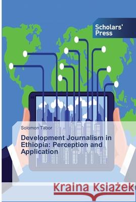 Development Journalism in Ethiopia: Perception and Application Tabor, Solomon 9786138825425 Scholar's Press - książka