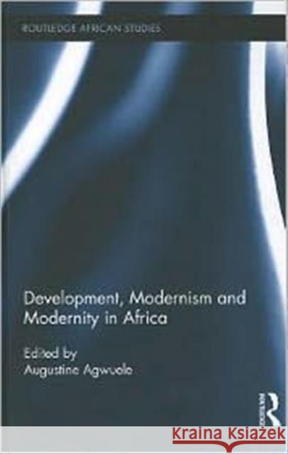 Development, Modernism and Modernity in Africa Augustine Agwuele 9780415899246 Routledge - książka
