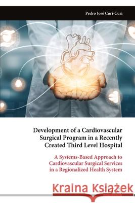 Development of a Cardiovascular Surgical Program in a Recently Created Third Level Hospital Pedro Jos? Curi-Curi 9789999327435 Eliva Press - książka