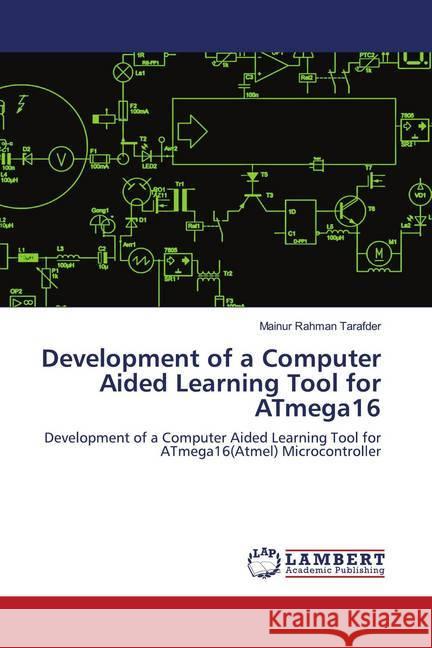 Development of a Computer Aided Learning Tool for ATmega16 Tarafder, Mainur Rahman 9786202673280 LAP Lambert Academic Publishing - książka