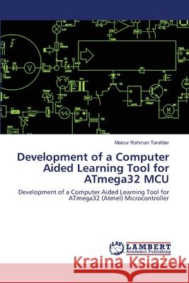 Development of a Computer Aided Learning Tool for ATmega32 MCU Tarafder, Mainur Rahman 9786202666770 LAP Lambert Academic Publishing - książka