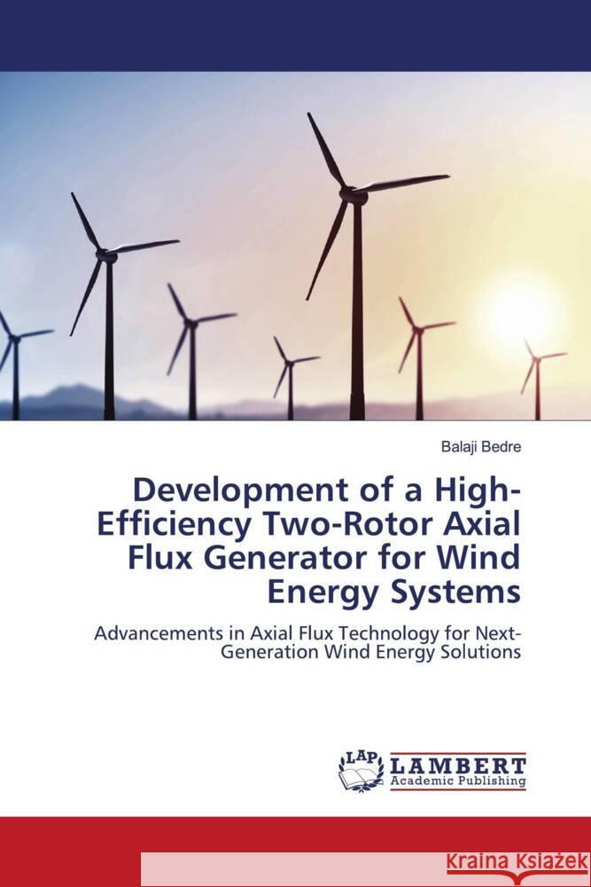 Development of a High-Efficiency Two-Rotor Axial Flux Generator for Wind Energy Systems Bedre, Balaji 9786208445515 LAP Lambert Academic Publishing - książka