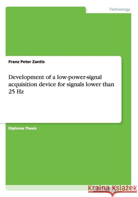 Development of a low-power-signal acquisition device for signals lower than 25 Hz Franz Peter Zantis 9783656231660 Grin Verlag - książka