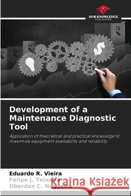 Development of a Maintenance Diagnostic Tool R. Vieira, Eduardo, J. Teixeira, Felipe, C. Nogueira, Oberdan 9786207829354 Our Knowledge Publishing - książka