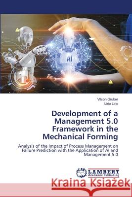 Development of a Management 5.0 Framework in the Mechanical Forming Vilson Gruber Lirio Lirio 9786207650842 LAP Lambert Academic Publishing - książka