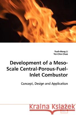 Development of a Meso-Scale Central-Porous-Fuel- Inlet Combustor Yueh-Heng Li Yei-Chin Chao 9783639108750 VDM VERLAG DR. MULLER AKTIENGESELLSCHAFT & CO - książka