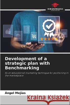 Development of a strategic plan with Benchmarking Angel Mejias   9786205959985 Our Knowledge Publishing - książka