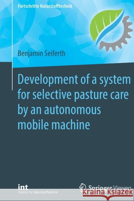 Development of a System for Selective Pasture Care by an Autonomous Mobile Machine Seiferth, Benjamin 9783662616543 Springer Vieweg - książka